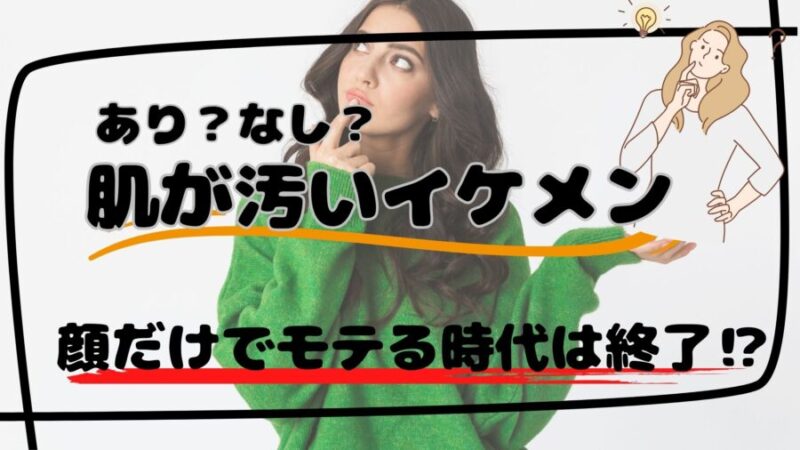 肌が汚い男性に抱く女性の印象とは？