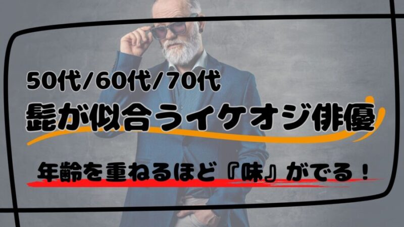 髭が似合う俳優『50代60代70代』